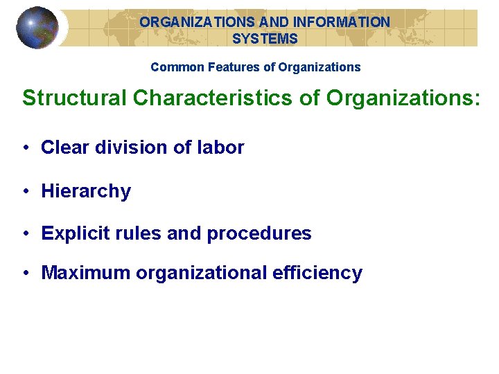 ORGANIZATIONS AND INFORMATION SYSTEMS Common Features of Organizations Structural Characteristics of Organizations: • Clear