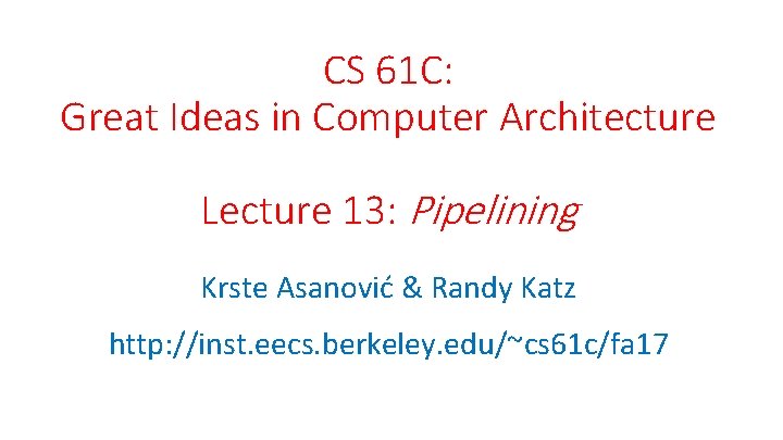 CS 61 C: Great Ideas in Computer Architecture Lecture 13: Pipelining Krste Asanović &