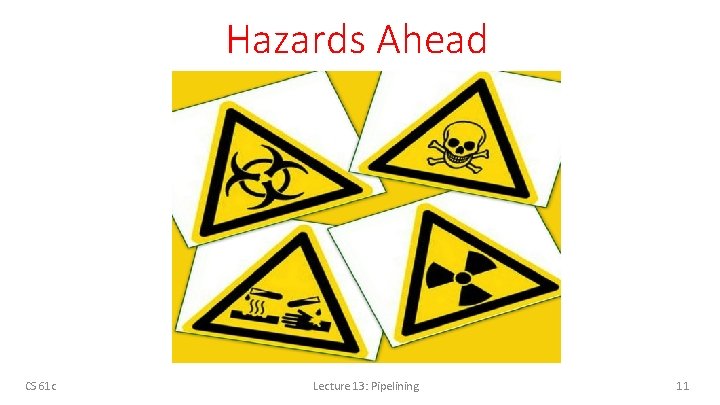 Hazards Ahead CS 61 c Lecture 13: Pipelining 11 
