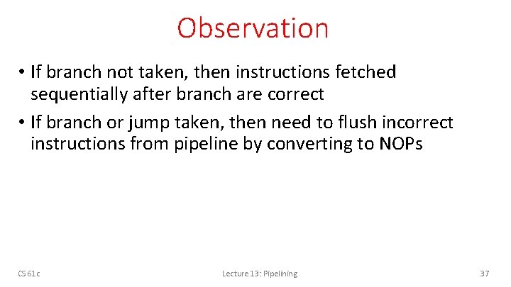 Observation • If branch not taken, then instructions fetched sequentially after branch are correct