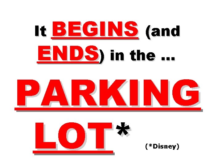 It BEGINS (and ENDS) in the … PARKING LOT* (*Disney) 