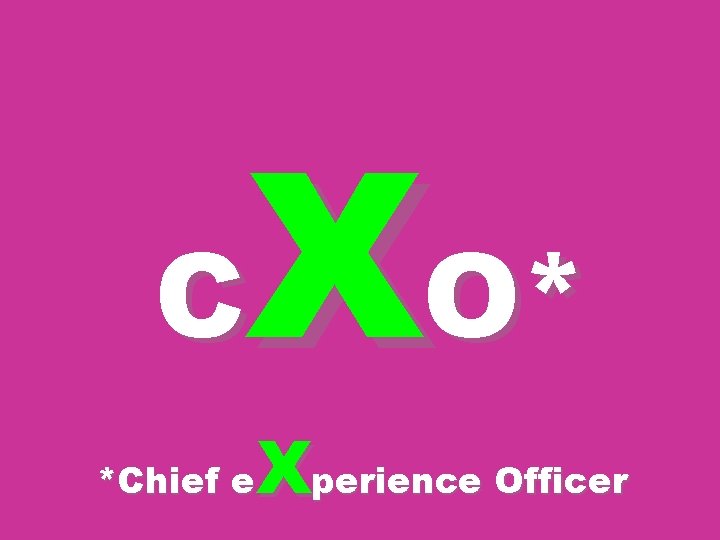 XO* C Xperience Officer *Chief e 