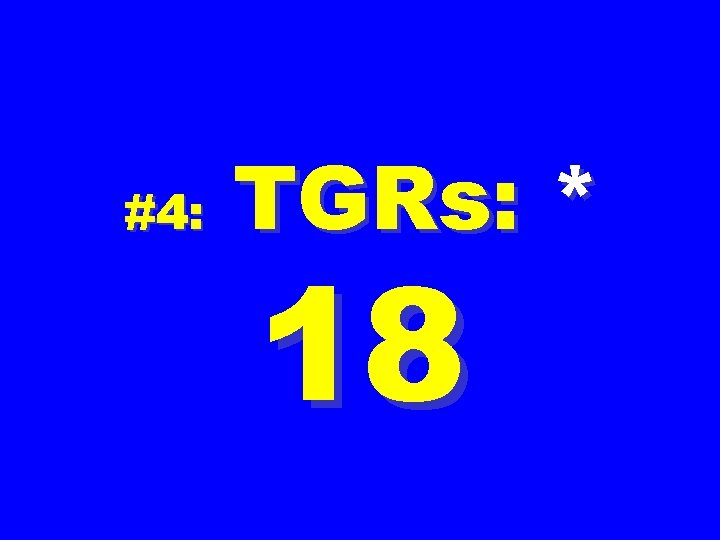 #4: TGRs: * 18 