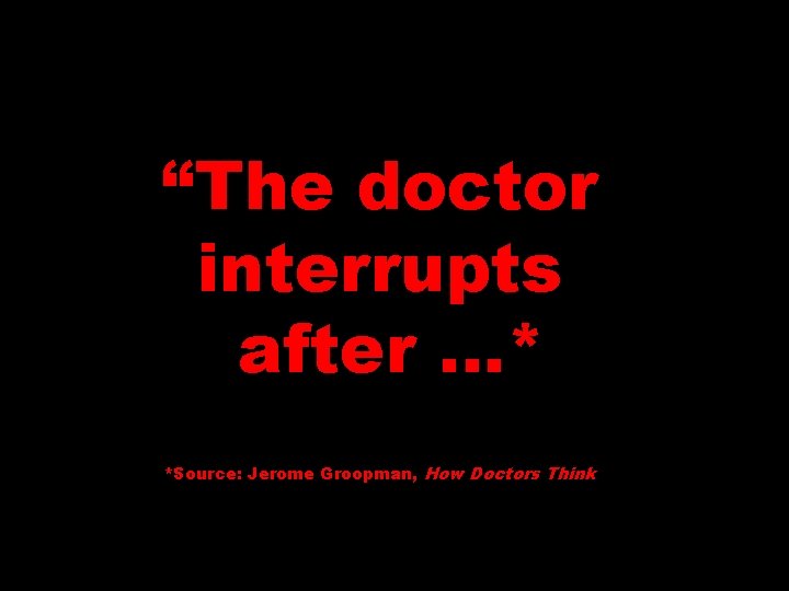 “The doctor interrupts after …* *Source: Jerome Groopman, How Doctors Think 