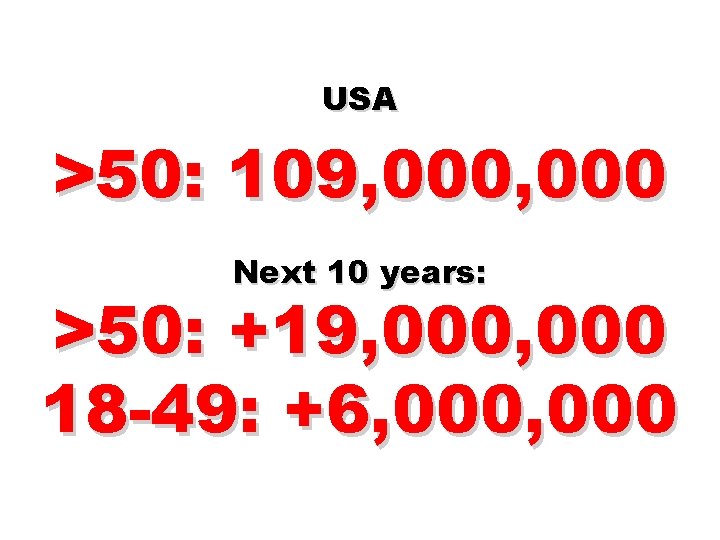 USA >50: 109, 000 Next 10 years: >50: +19, 000 18 -49: +6, 000
