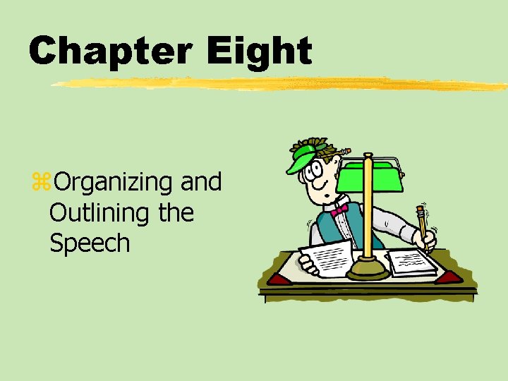 Chapter Eight z. Organizing and Outlining the Speech 