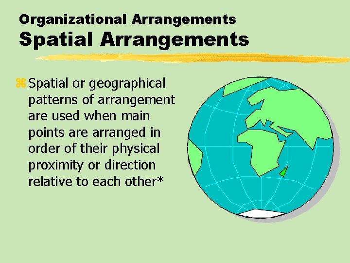 Organizational Arrangements Spatial Arrangements z Spatial or geographical patterns of arrangement are used when