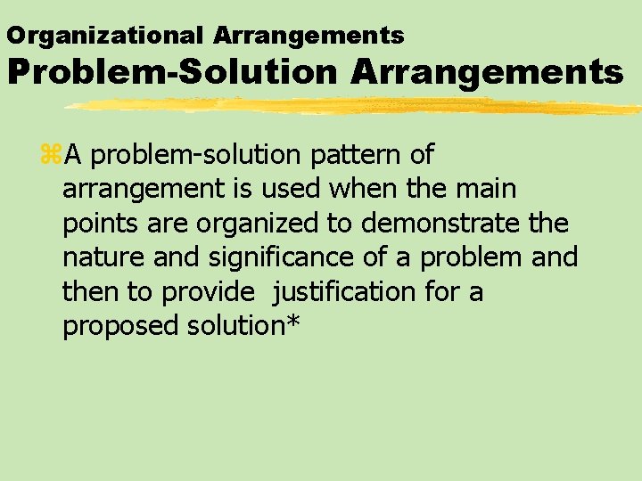 Organizational Arrangements Problem-Solution Arrangements z. A problem-solution pattern of arrangement is used when the