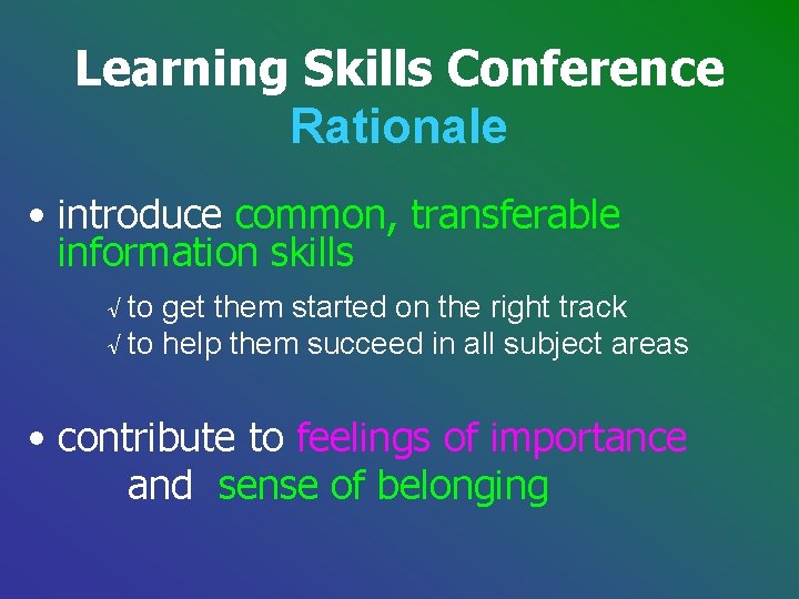 Learning Skills Conference Rationale • introduce common, transferable information skills √ to get them Learning Skills Conference Rationale • introduce common, transferable information skills √ to get them