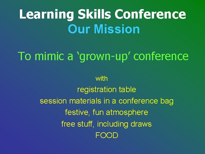 Learning Skills Conference Our Mission To mimic a ‘grown-up’ conference with registration table session Learning Skills Conference Our Mission To mimic a ‘grown-up’ conference with registration table session