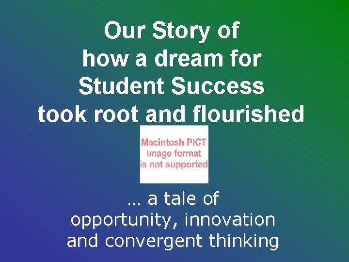 Our Story of how a dream for Student Success took root and flourished … Our Story of how a dream for Student Success took root and flourished …