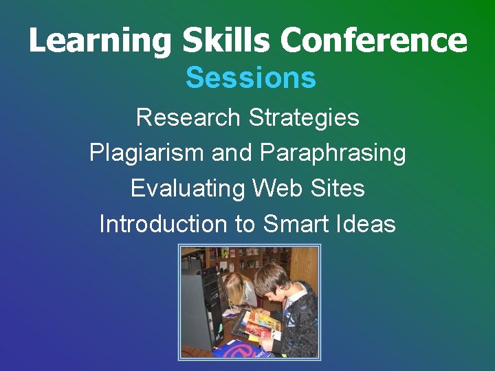Learning Skills Conference Sessions Research Strategies Plagiarism and Paraphrasing Evaluating Web Sites Introduction to Learning Skills Conference Sessions Research Strategies Plagiarism and Paraphrasing Evaluating Web Sites Introduction to