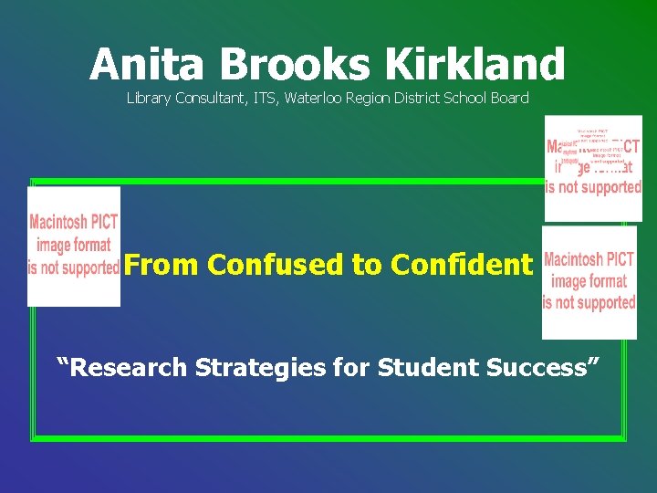 Anita Brooks Kirkland Library Consultant, ITS, Waterloo Region District School Board From Confused to Anita Brooks Kirkland Library Consultant, ITS, Waterloo Region District School Board From Confused to