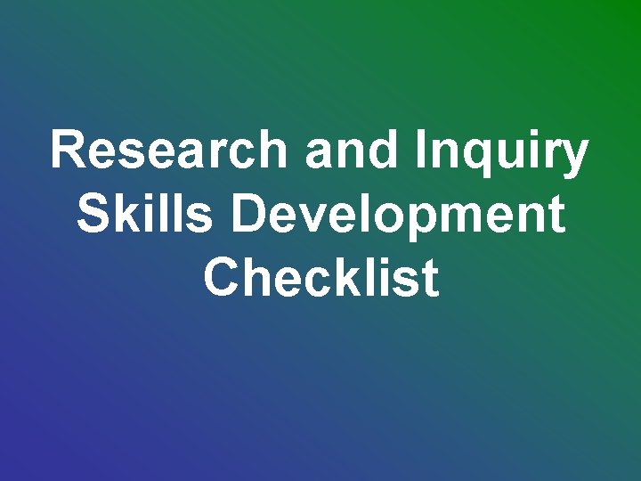 Research and Inquiry Skills Development Checklist Research and Inquiry Skills Development Checklist