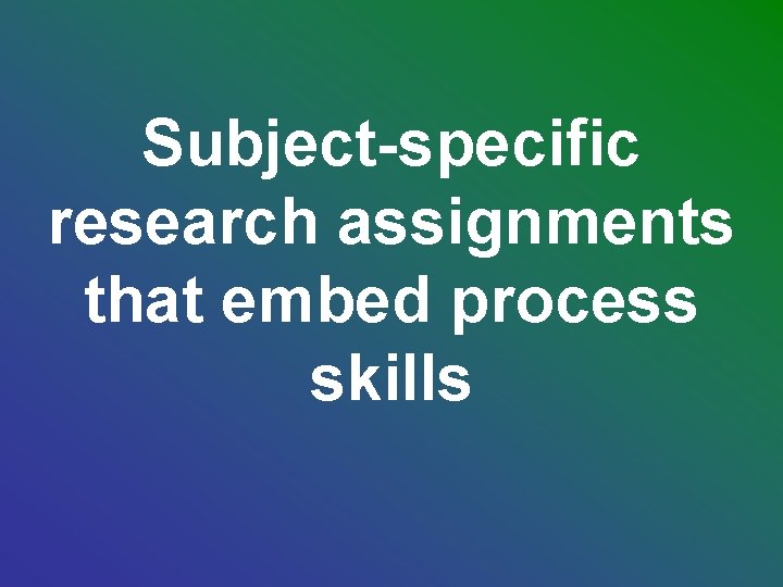 Subject-specific research assignments that embed process skills Subject-specific research assignments that embed process skills