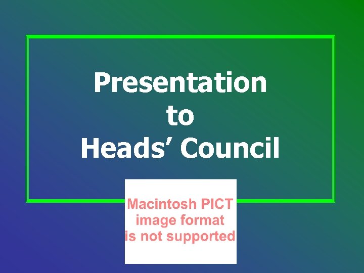 Presentation to Heads’ Council Presentation to Heads’ Council