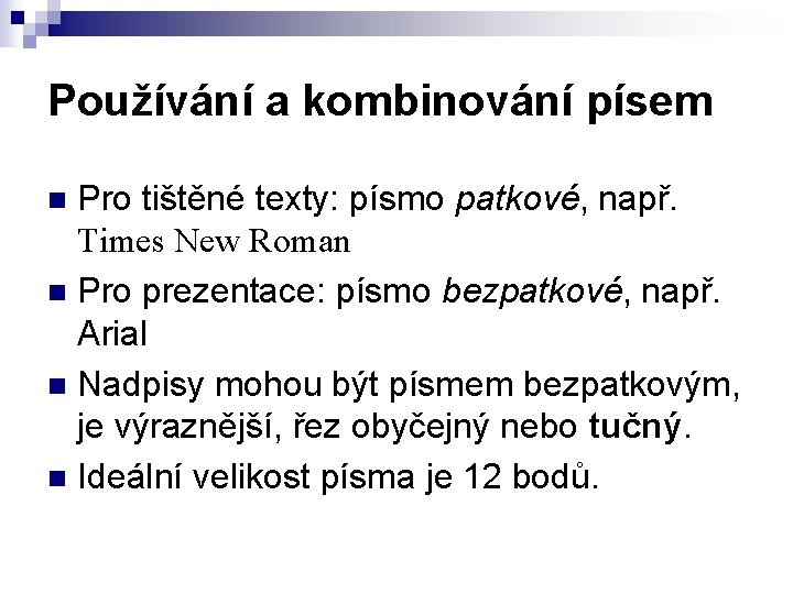 Používání a kombinování písem Pro tištěné texty: písmo patkové, např. Times New Roman n