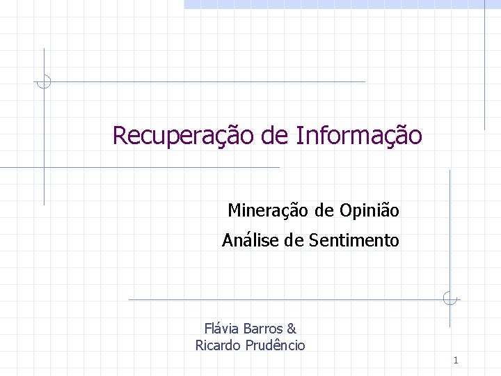 Recuperação de Informação Mineração de Opinião Análise de Sentimento Flávia Barros & Ricardo Prudêncio