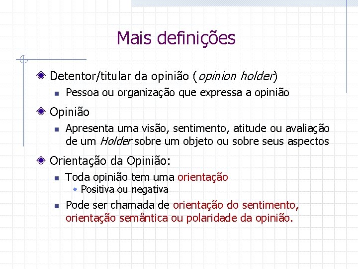 Mais definições Detentor/titular da opinião (opinion holder) n Pessoa ou organização que expressa a