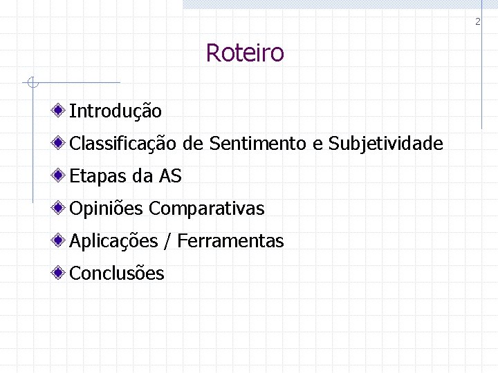 2 Roteiro Introdução Classificação de Sentimento e Subjetividade Etapas da AS Opiniões Comparativas Aplicações