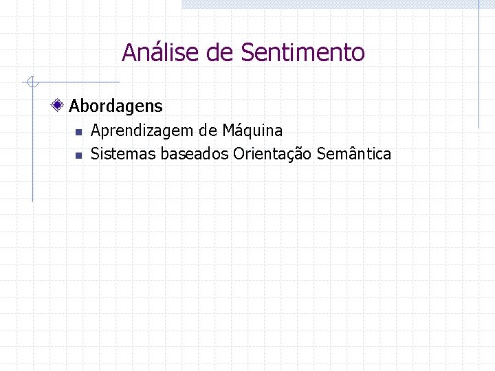 Análise de Sentimento Abordagens n n Aprendizagem de Máquina Sistemas baseados Orientação Semântica 