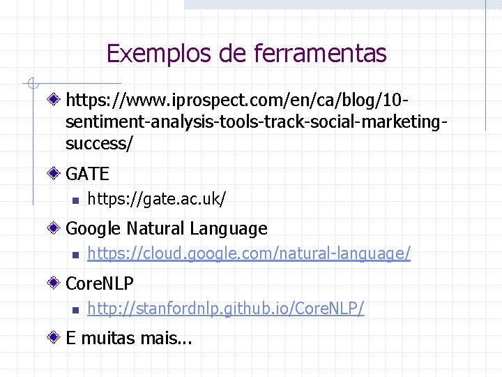 Exemplos de ferramentas https: //www. iprospect. com/en/ca/blog/10 sentiment-analysis-tools-track-social-marketingsuccess/ GATE n https: //gate. ac. uk/