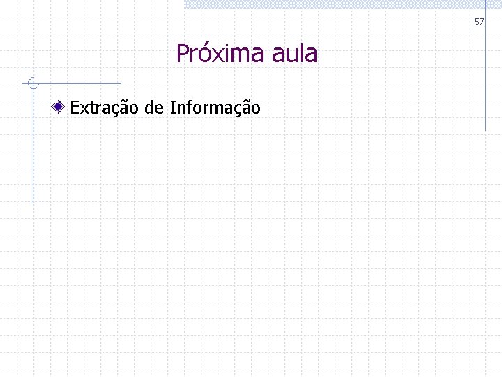 57 Próxima aula Extração de Informação 