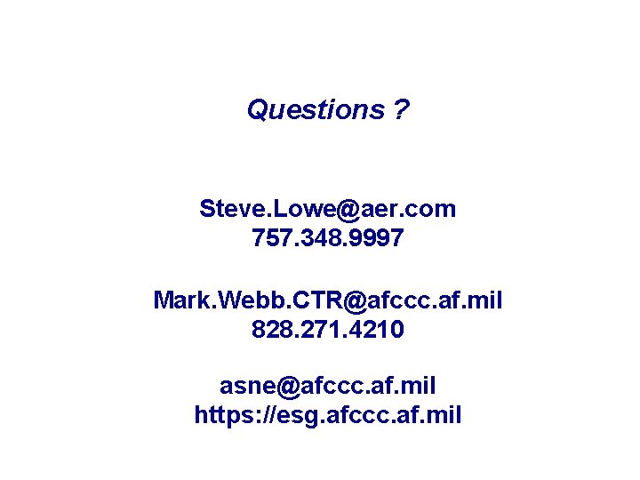 Questions ? Steve. Lowe@aer. com 757. 348. 9997 Mark. Webb. CTR@afccc. af. mil 828. Questions ? Steve. Lowe@aer. com 757. 348. 9997 Mark. Webb. CTR@afccc. af. mil 828.