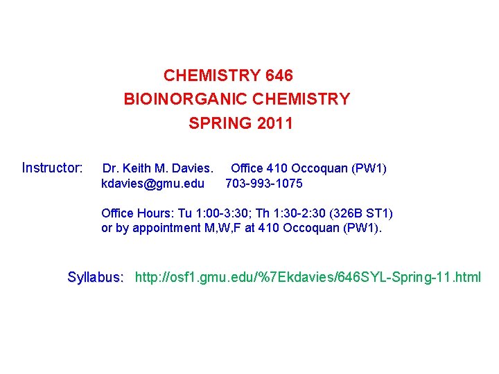 CHEMISTRY 646 BIOINORGANIC CHEMISTRY SPRING 2011 Instructor: Dr. Keith M. Davies. Office 410 Occoquan