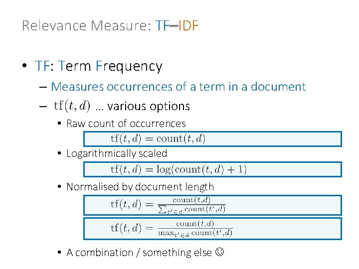 Relevance Measure: TF–IDF • TF: Term Frequency – Measures occurrences of a term in