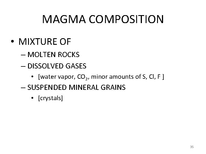 MAGMA COMPOSITION • MIXTURE OF – MOLTEN ROCKS – DISSOLVED GASES • [water vapor,