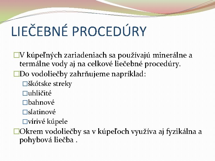 LIEČEBNÉ PROCEDÚRY �V kúpeľných zariadeniach sa používajú minerálne a termálne vody aj na celkové