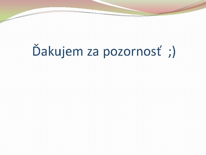 Ďakujem za pozornosť ; ) 