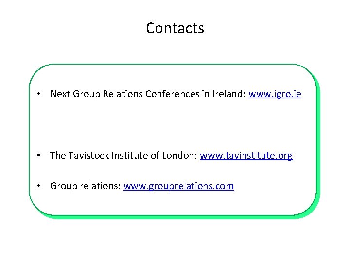 Contacts • Next Group Relations Conferences in Ireland: www. igro. ie • The Tavistock