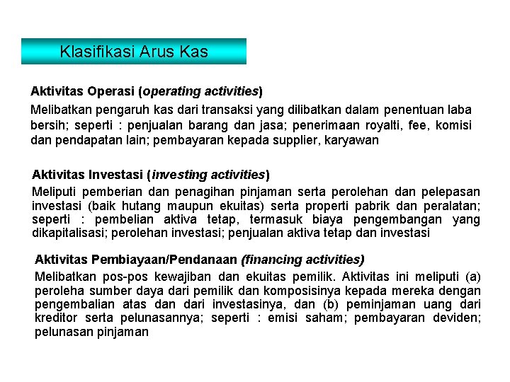 Klasifikasi Arus Kas Aktivitas Operasi (operating activities) Melibatkan pengaruh kas dari transaksi yang dilibatkan