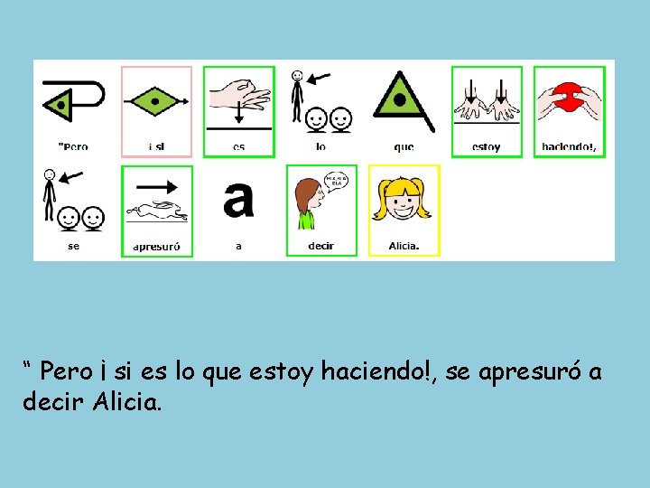 “ Pero ¡ si es lo que estoy haciendo!, se apresuró a decir Alicia.