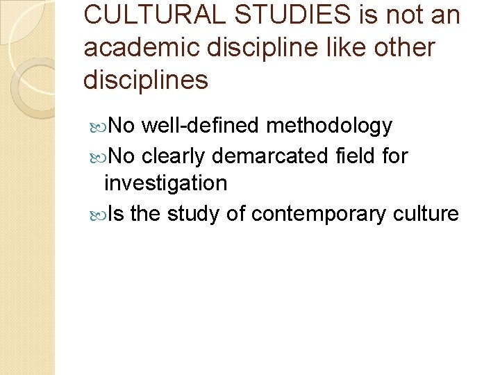 CULTURAL STUDIES is not an academic discipline like other disciplines No well-defined methodology No