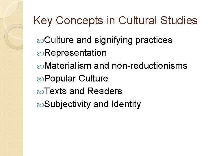 Key Concepts in Cultural Studies Culture and signifying practices Representation Materialism and non-reductionisms Popular