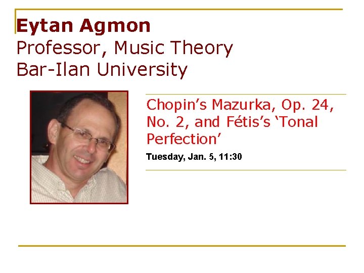 Eytan Agmon Professor, Music Theory Bar-Ilan University Chopin’s Mazurka, Op. 24, No. 2, and