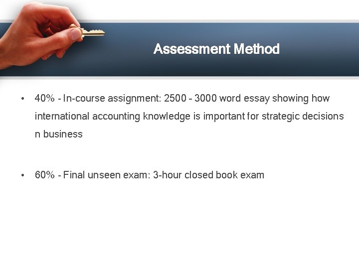 Assessment Method • 40% - In-course assignment: 2500 – 3000 word essay showing how