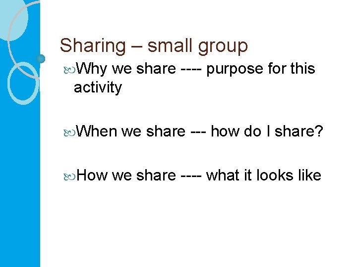 Sharing – small group Why we share ---- purpose for this activity When How