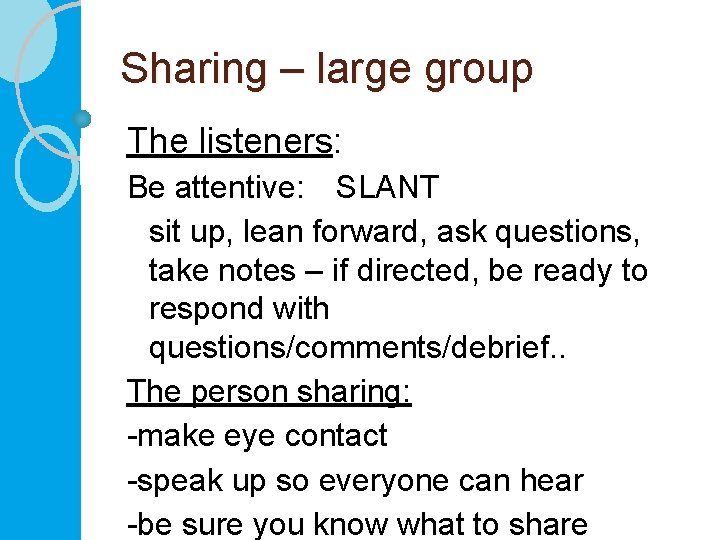 Sharing – large group The listeners: Be attentive: SLANT sit up, lean forward, ask