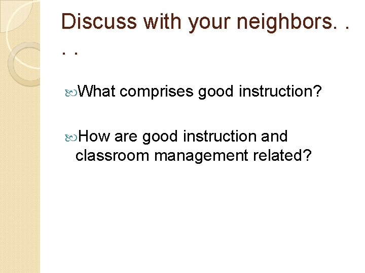 Discuss with your neighbors. . What How comprises good instruction? are good instruction and