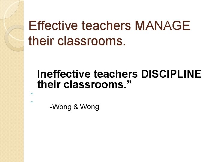 Effective teachers MANAGE their classrooms. Ineffective teachers DISCIPLINE their classrooms. ” -Wong & Wong