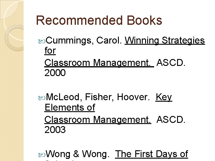 Recommended Books Cummings, Carol. Winning Strategies for Classroom Management. ASCD. 2000 Mc. Leod, Fisher,