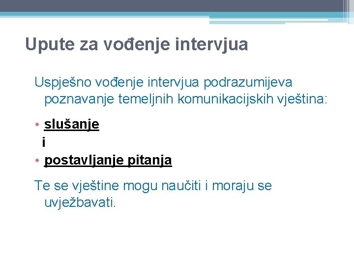 Upute za vođenje intervjua Uspješno vođenje intervjua podrazumijeva poznavanje temeljnih komunikacijskih vještina: • slušanje Upute za vođenje intervjua Uspješno vođenje intervjua podrazumijeva poznavanje temeljnih komunikacijskih vještina: • slušanje