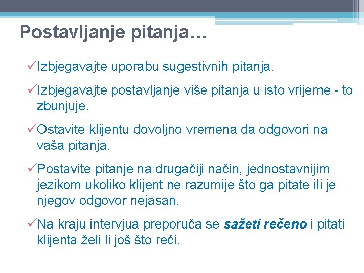 Postavljanje pitanja… üIzbjegavajte uporabu sugestivnih pitanja. üIzbjegavajte postavljanje više pitanja u isto vrijeme - Postavljanje pitanja… üIzbjegavajte uporabu sugestivnih pitanja. üIzbjegavajte postavljanje više pitanja u isto vrijeme -
