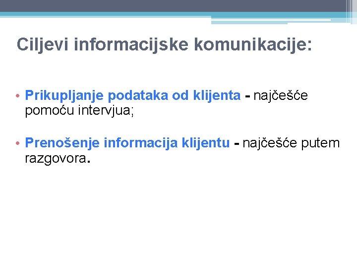 Ciljevi informacijske komunikacije: • Prikupljanje podataka od klijenta - najčešće pomoću intervjua; • Prenošenje