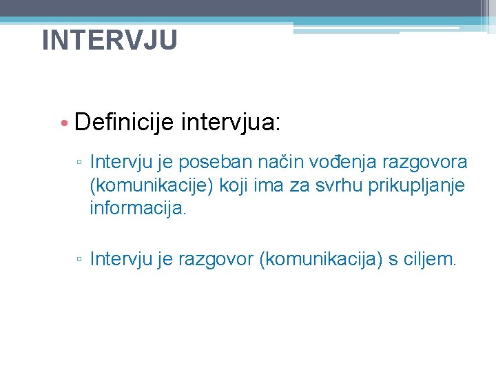 INTERVJU • Definicije intervjua: ▫ Intervju je poseban način vođenja razgovora (komunikacije) koji ima