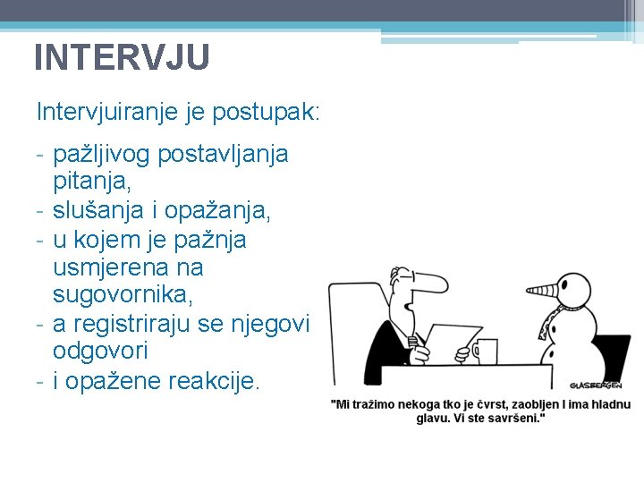 INTERVJU Intervjuiranje je postupak: - pažljivog postavljanja pitanja, - slušanja i opažanja, - u INTERVJU Intervjuiranje je postupak: - pažljivog postavljanja pitanja, - slušanja i opažanja, - u